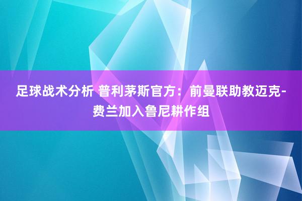 足球战术分析 普利茅斯官方：前曼联助教迈克-费兰加入鲁尼耕作组